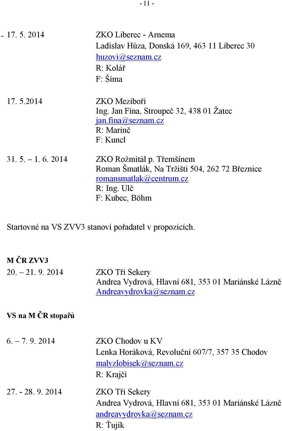 Ulč F: Kubec, Böhm Startovné na VS ZVV3 stanoví pořadatel v propozicích. M ČR ZVV3 20. 21. 9. 2014 ZKO Tři Sekery Andrea Vydrová, Hlavní 681, 353 01 Mariánské Lázně Andreavydrovka@seznam.