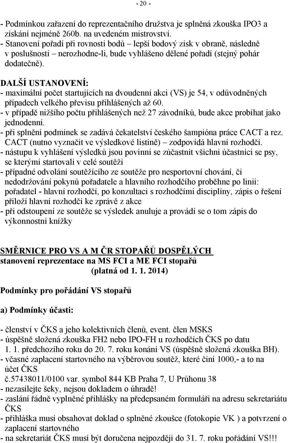 DALŠÍ USTANOVENÍ: - maximální počet startujících na dvoudenní akci (VS) je 54, v odůvodněných případech velkého převisu přihlášených až 60.