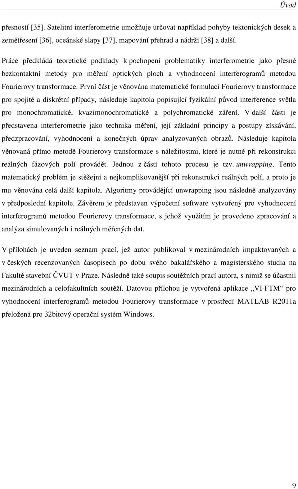 První část e věnována matematcké formulac Fourerov transformace pro spoté a dskrétní případ následue kaptola popsuící fzkální původ nterference světla pro monochromatcké kvazmonochromatcké a