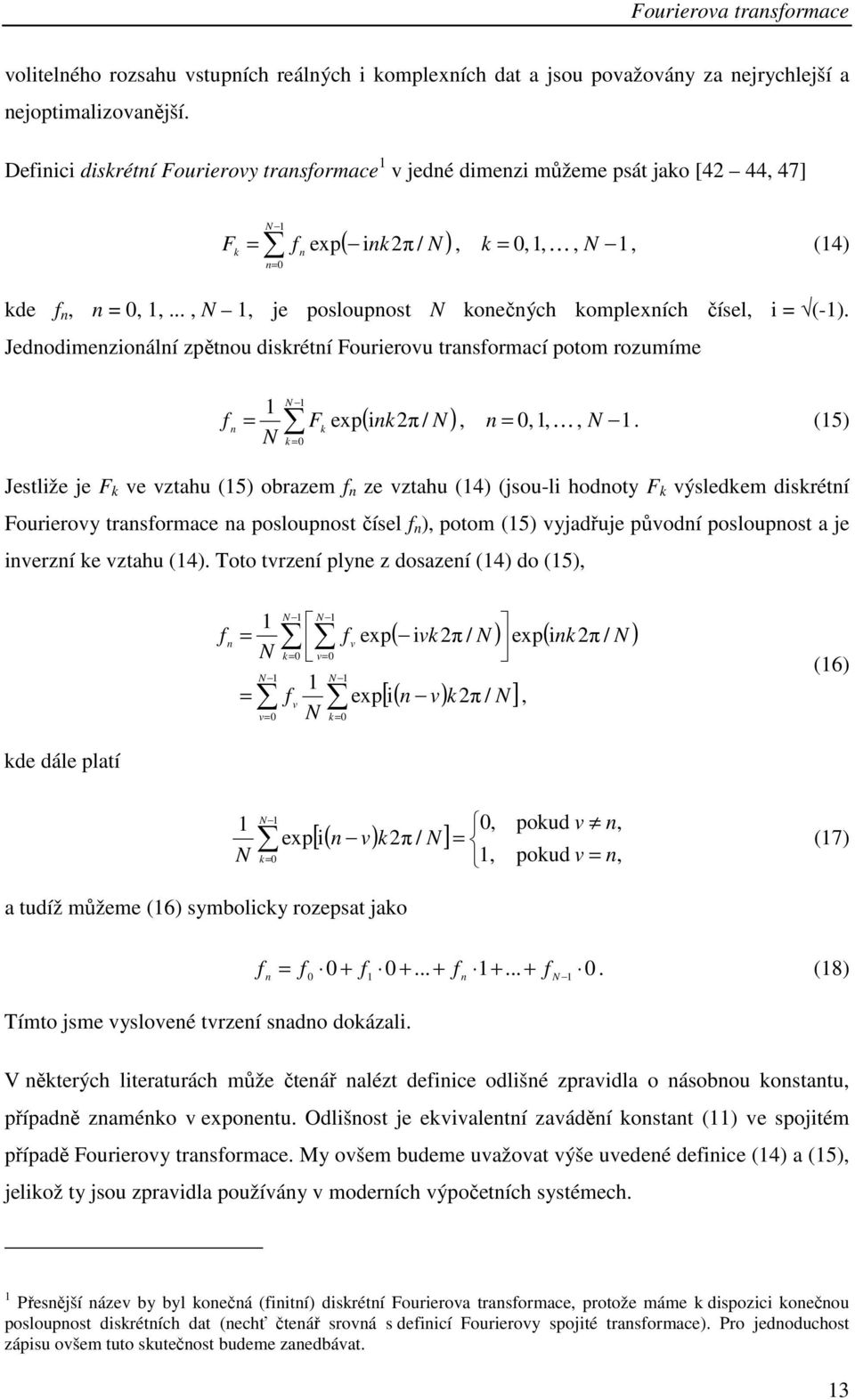 Jednodmenzonální zpětnou dskrétní Fourerovu transformací potom rozumíme N k = nkπ / N f = F ep n = K N.