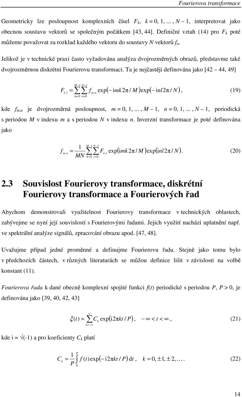 Jelkož e v techncké pra často vžadována analýza dvorozměrných obrazů představme také dvorozměrnou dskrétní Fourerovu transformac.