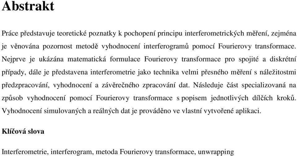 Neprve e ukázána matematcká formulace Fourerov transformace pro spoté a dskrétní případ dále e představena nterferometre ako technka velm přesného měření s náležtostm