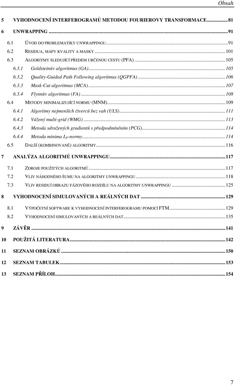 .. 6.4. Vážený mult-grd WMG...3 6.4.3 Metoda sdružených gradentů s předpodmíněním PCG...4 6.4.4 Metoda mnma L P -norm...4 6.5 DALŠÍ KOMBINOVANÉ ALGORITMY...6 7 ANALÝZA ALGORITMŮ UNWRAPPINGU...7 7.