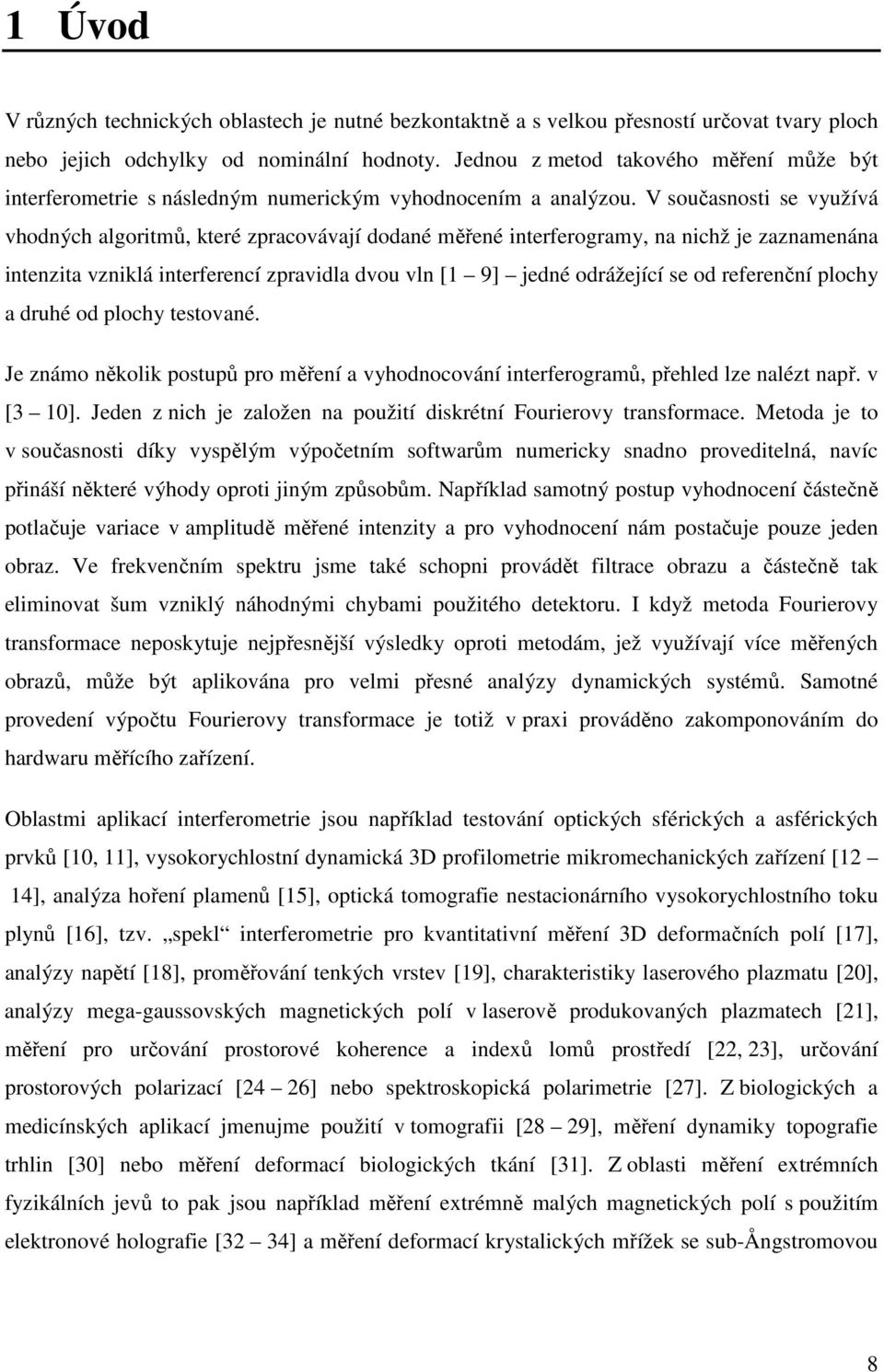 V současnost se vužívá vhodných algortmů které zpracovávaí dodané měřené nterferogram na nchž e zaznamenána ntenzta vznklá nterferencí zpravdla dvou vln [ 9] edné odrážeící se od referenční ploch a