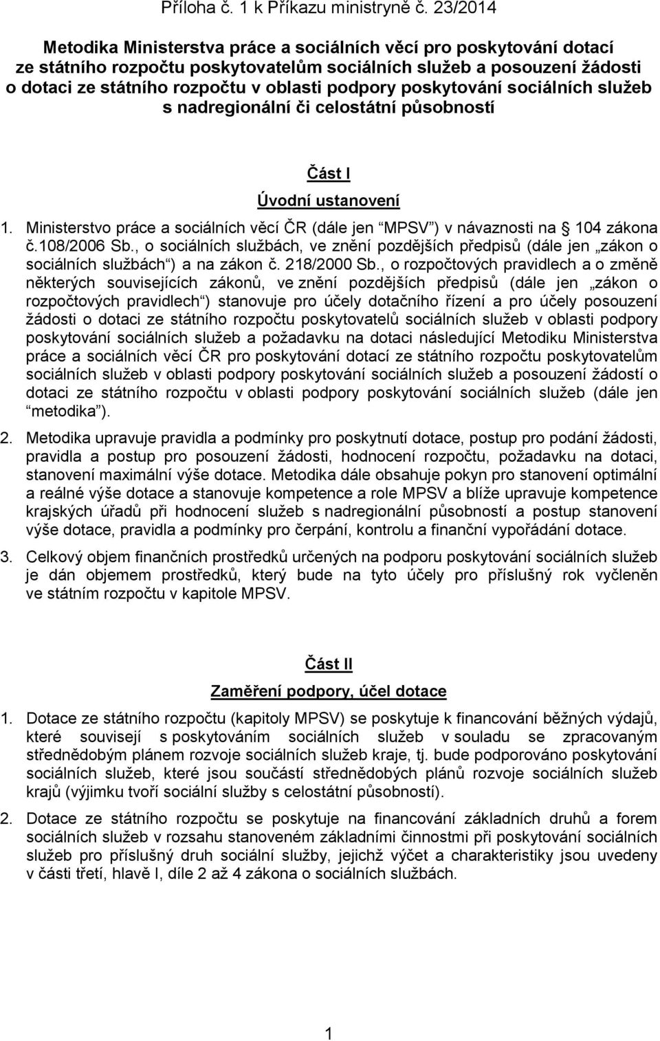 poskytování sociálních služeb s nadregionální či celostátní působností Část I Úvodní ustanovení 1. Ministerstvo práce a sociálních věcí ČR (dále jen MPSV ) v návaznosti na 104 zákona č.108/2006 Sb.