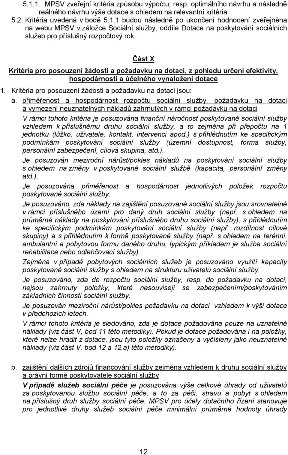 přiměřenost a hospodárnost rozpočtu sociální služby, požadavku na dotaci a vymezení neuznatelných nákladů zahrnutých v rámci požadavku na dotaci V rámci tohoto kritéria je posuzována finanční