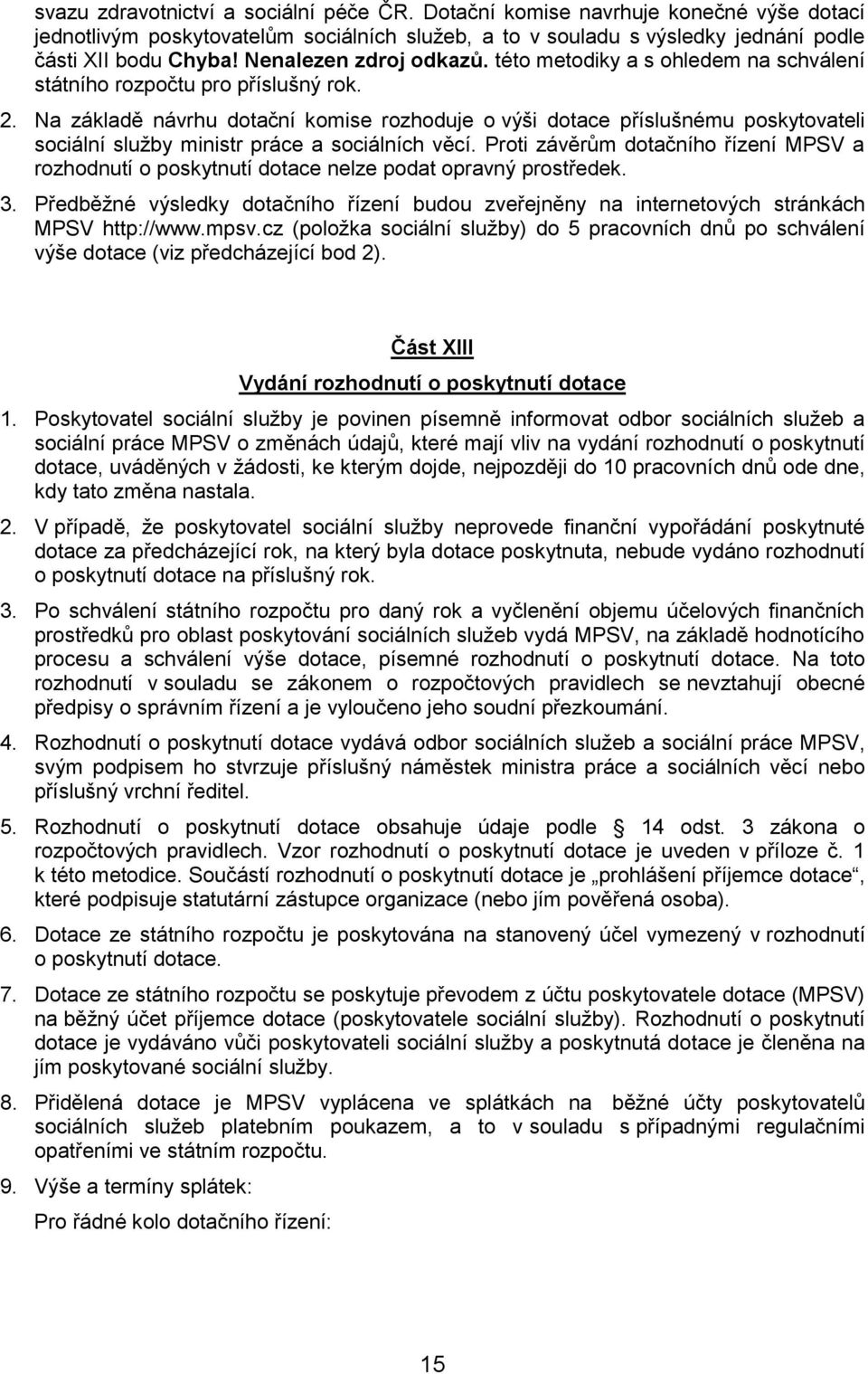 Na základě návrhu dotační komise rozhoduje o výši dotace příslušnému poskytovateli sociální služby ministr práce a sociálních věcí.