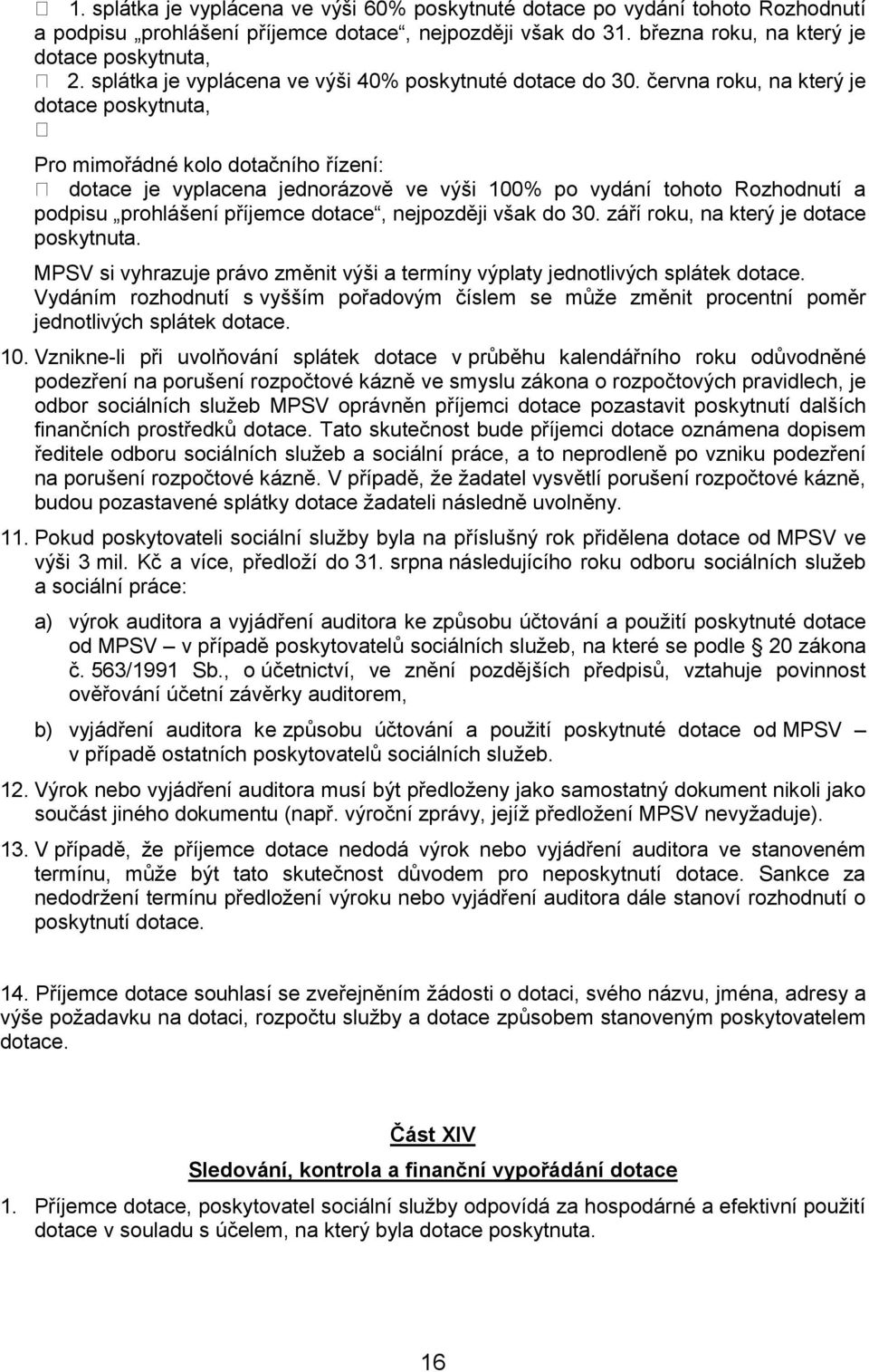 června roku, na který je dotace poskytnuta, Pro mimořádné kolo dotačního řízení: dotace je vyplacena jednorázově ve výši 100% po vydání tohoto Rozhodnutí a podpisu prohlášení příjemce dotace,