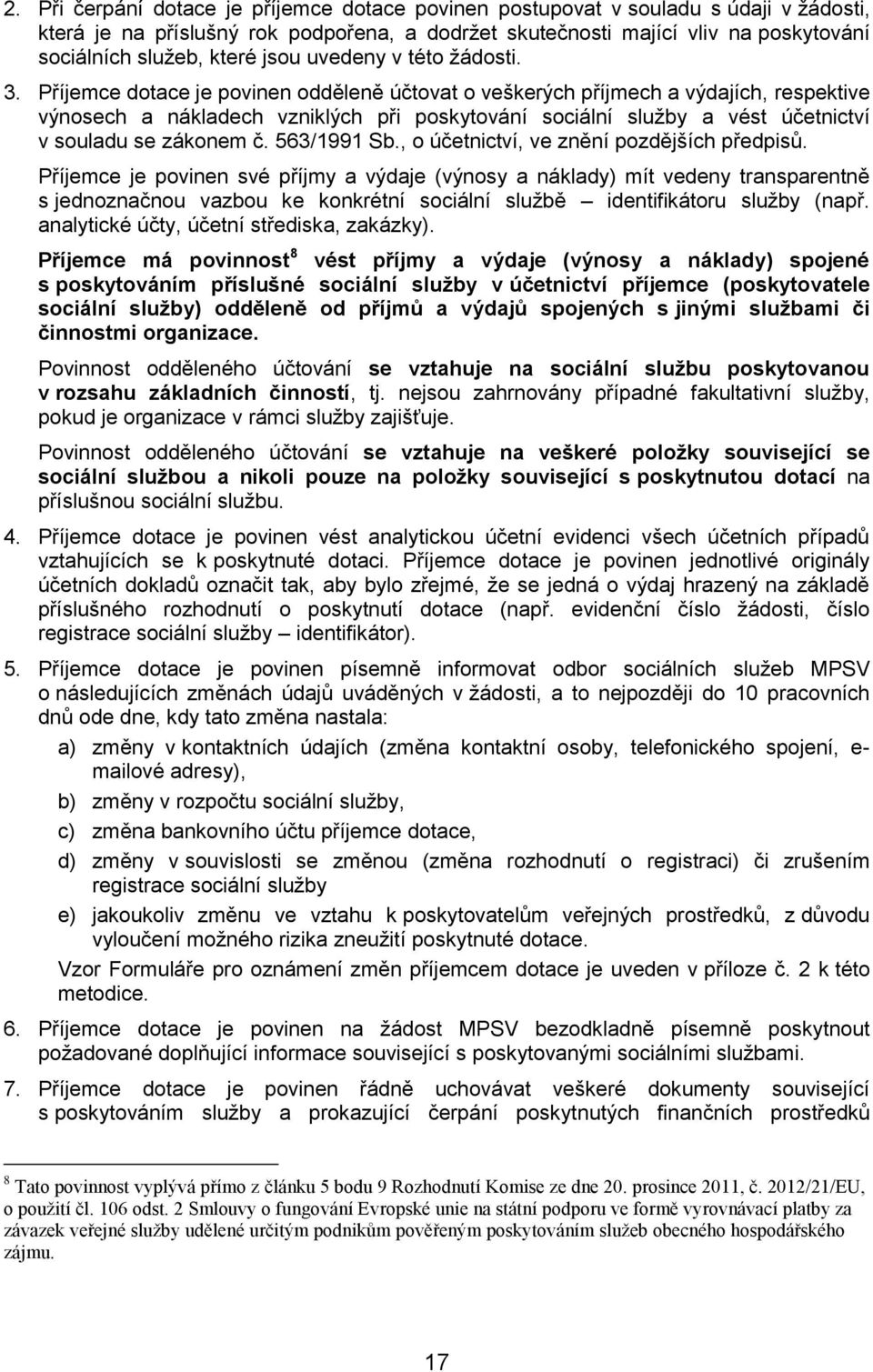 Příjemce dotace je povinen odděleně účtovat o veškerých příjmech a výdajích, respektive výnosech a nákladech vzniklých při poskytování sociální služby a vést účetnictví v souladu se zákonem č.