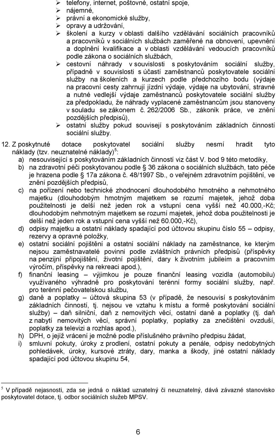 služby, případně v souvislosti s účastí zaměstnanců poskytovatele sociální služby na školeních a kurzech podle předchozího bodu (výdaje na pracovní cesty zahrnují jízdní výdaje, výdaje na ubytování,