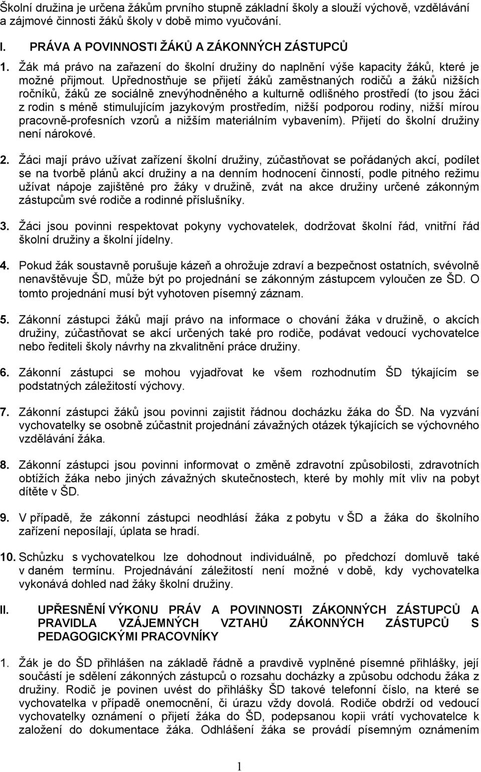 Upřednostňuje se přijetí žáků zaměstnaných rodičů a žáků nižších ročníků, žáků ze sociálně znevýhodněného a kulturně odlišného prostředí (to jsou žáci z rodin s méně stimulujícím jazykovým