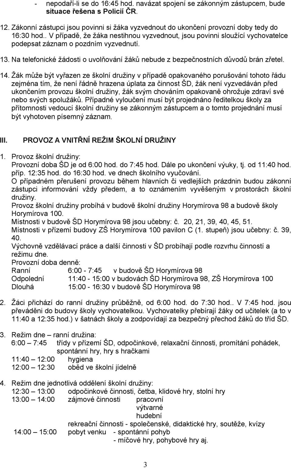 . V případě, že žáka nestihnou vyzvednout, jsou povinni sloužící vychovatelce podepsat záznam o pozdním vyzvednutí. 13.