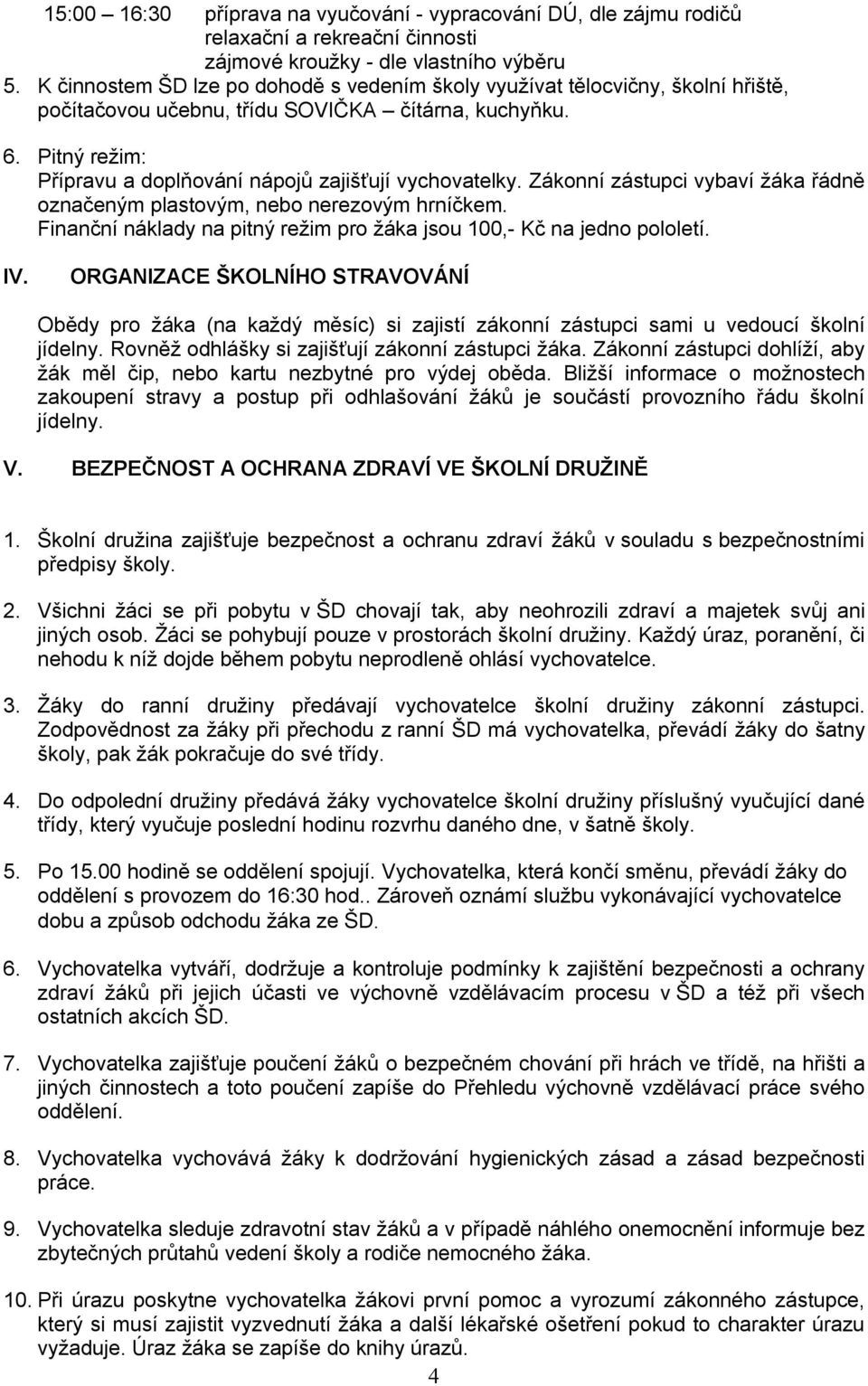 Pitný režim: Přípravu a doplňování nápojů zajišťují vychovatelky. Zákonní zástupci vybaví žáka řádně označeným plastovým, nebo nerezovým hrníčkem.