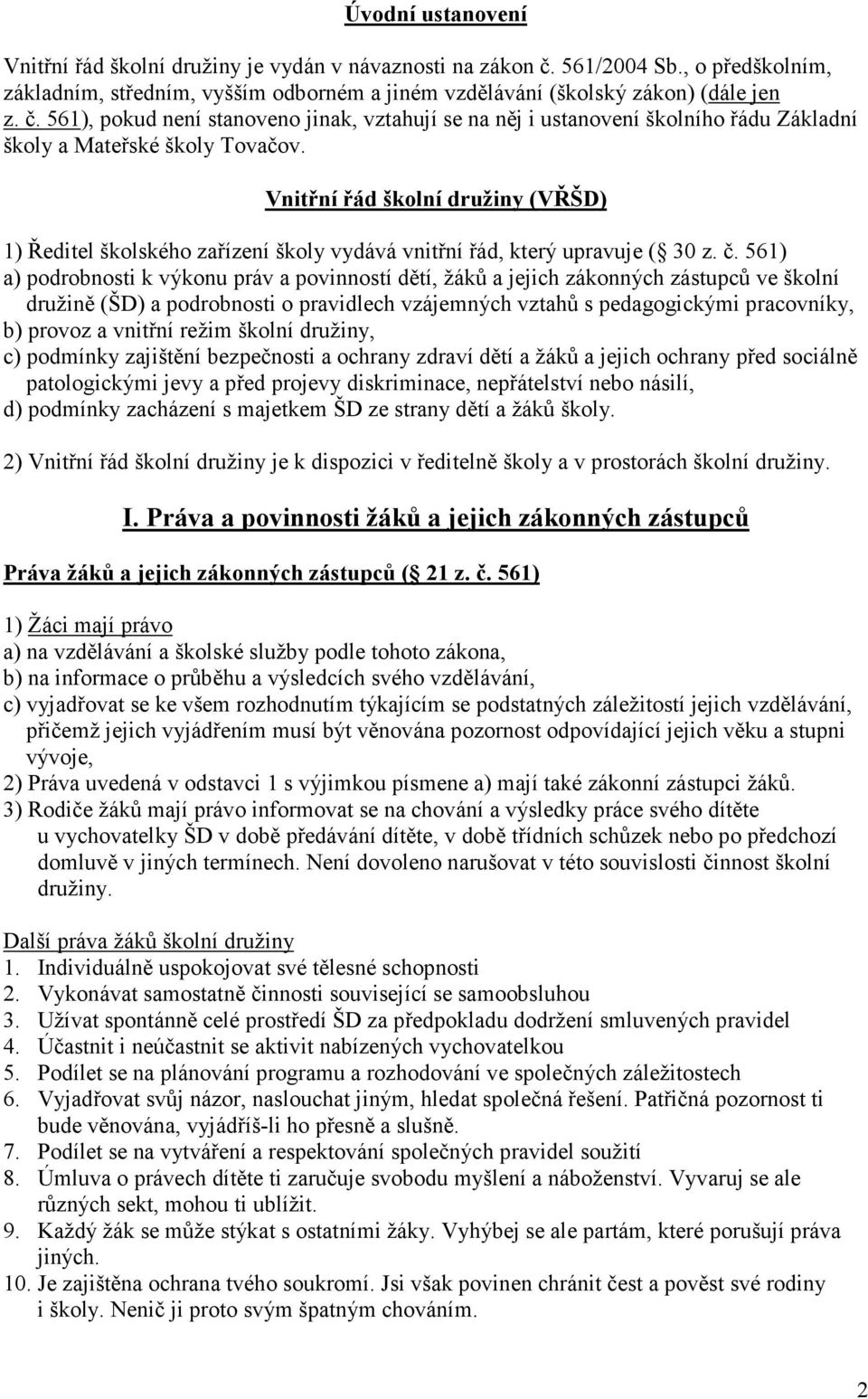 561) a) podrobnosti k výkonu práv a povinností dětí, žáků a jejich zákonných zástupců ve školní družině (ŠD) a podrobnosti o pravidlech vzájemných vztahů s pedagogickými pracovníky, b) provoz a