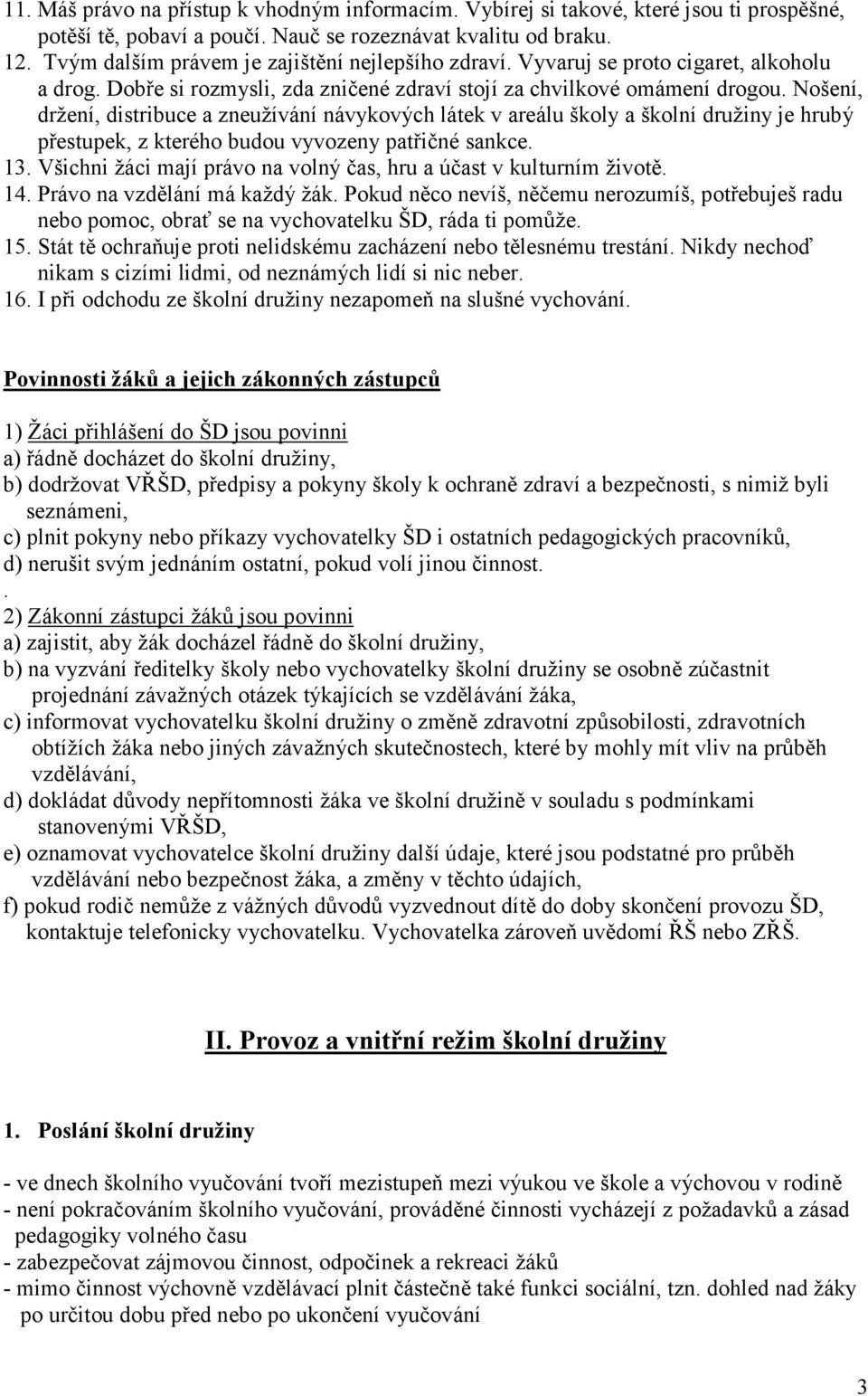 Nošení, držení, distribuce a zneužívání návykových látek v areálu školy a školní družiny je hrubý přestupek, z kterého budou vyvozeny patřičné sankce. 13.