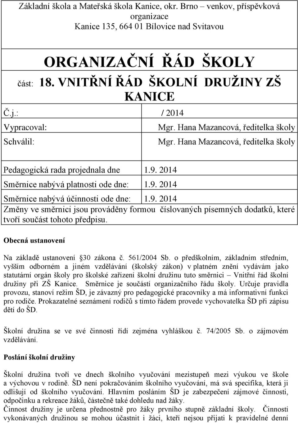 9. 2014 Změny ve směrnici jsou prováděny formou číslovaných písemných dodatků, které tvoří součást tohoto předpisu. Obecná ustanovení Na základě ustanovení 30 zákona č. 561/2004 Sb.