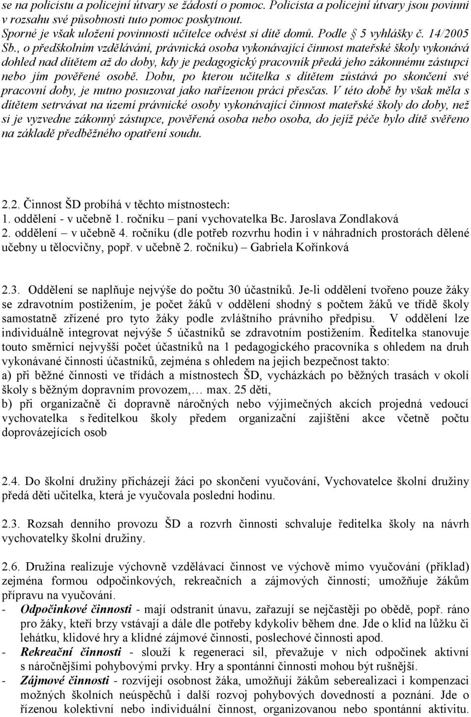 , o předškolním vzdělávání, právnická osoba vykonávající činnost mateřské školy vykonává dohled nad dítětem až do doby, kdy je pedagogický pracovník předá jeho zákonnému zástupci nebo jím pověřené