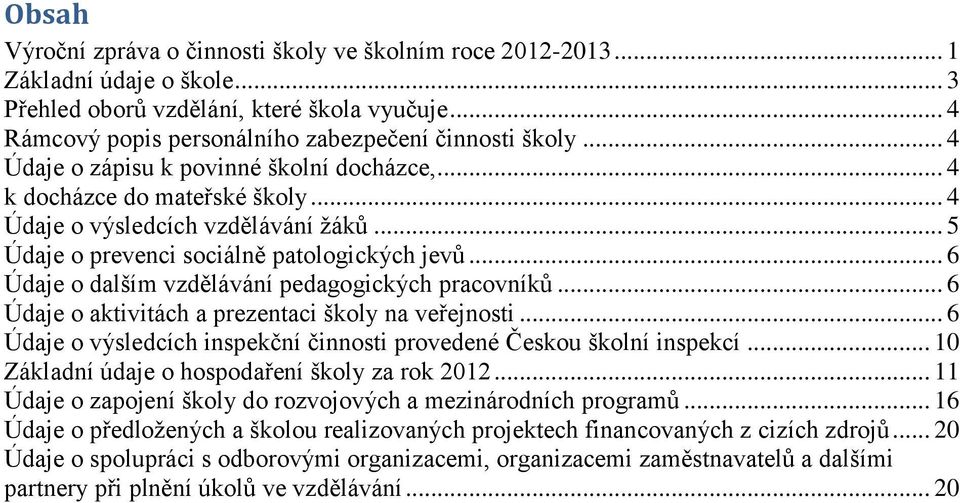 .. 6 Údaje o dalším vzdělávání pedagogických pracovníků... 6 Údaje o aktivitách a prezentaci školy na veřejnosti... 6 Údaje o výsledcích inspekční činnosti provedené Českou školní inspekcí.