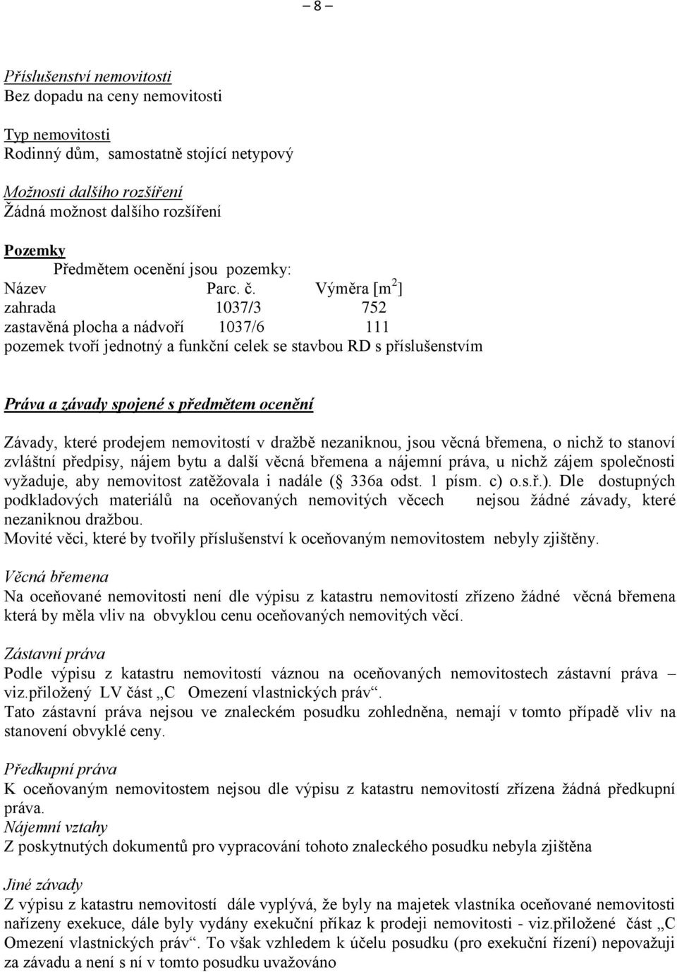 Výměra [m 2 ] zahrada 1037/3 752 zastavěná plocha a nádvoří 1037/6 111 pozemek tvoří jednotný a funkční celek se stavbou RD s příslušenstvím Práva a závady spojené s předmětem ocenění Závady, které