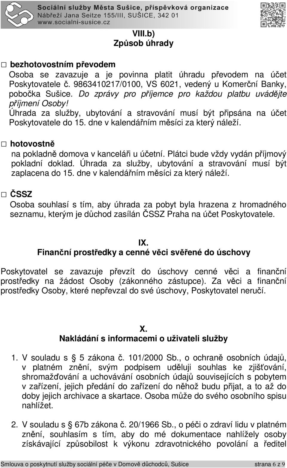 hotovostně na pokladně domova v kanceláři u účetní. Plátci bude vždy vydán příjmový pokladní doklad. Úhrada za služby, ubytování a stravování musí být zaplacena do 15.