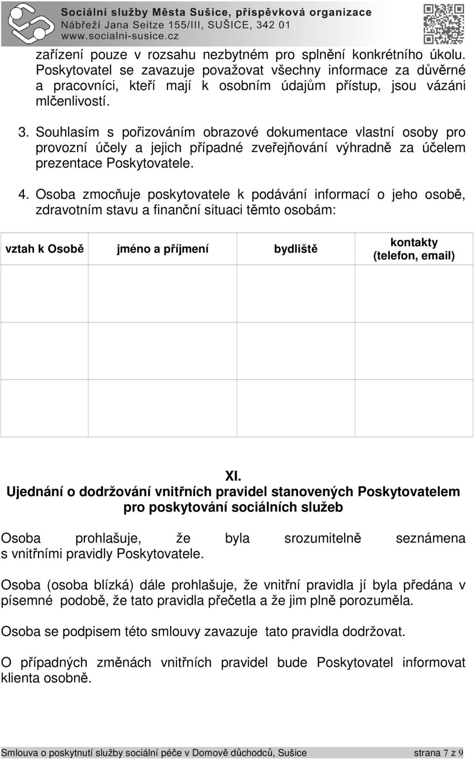 Souhlasím s pořizováním obrazové dokumentace vlastní osoby pro provozní účely a jejich případné zveřejňování výhradně za účelem prezentace Poskytovatele. 4.