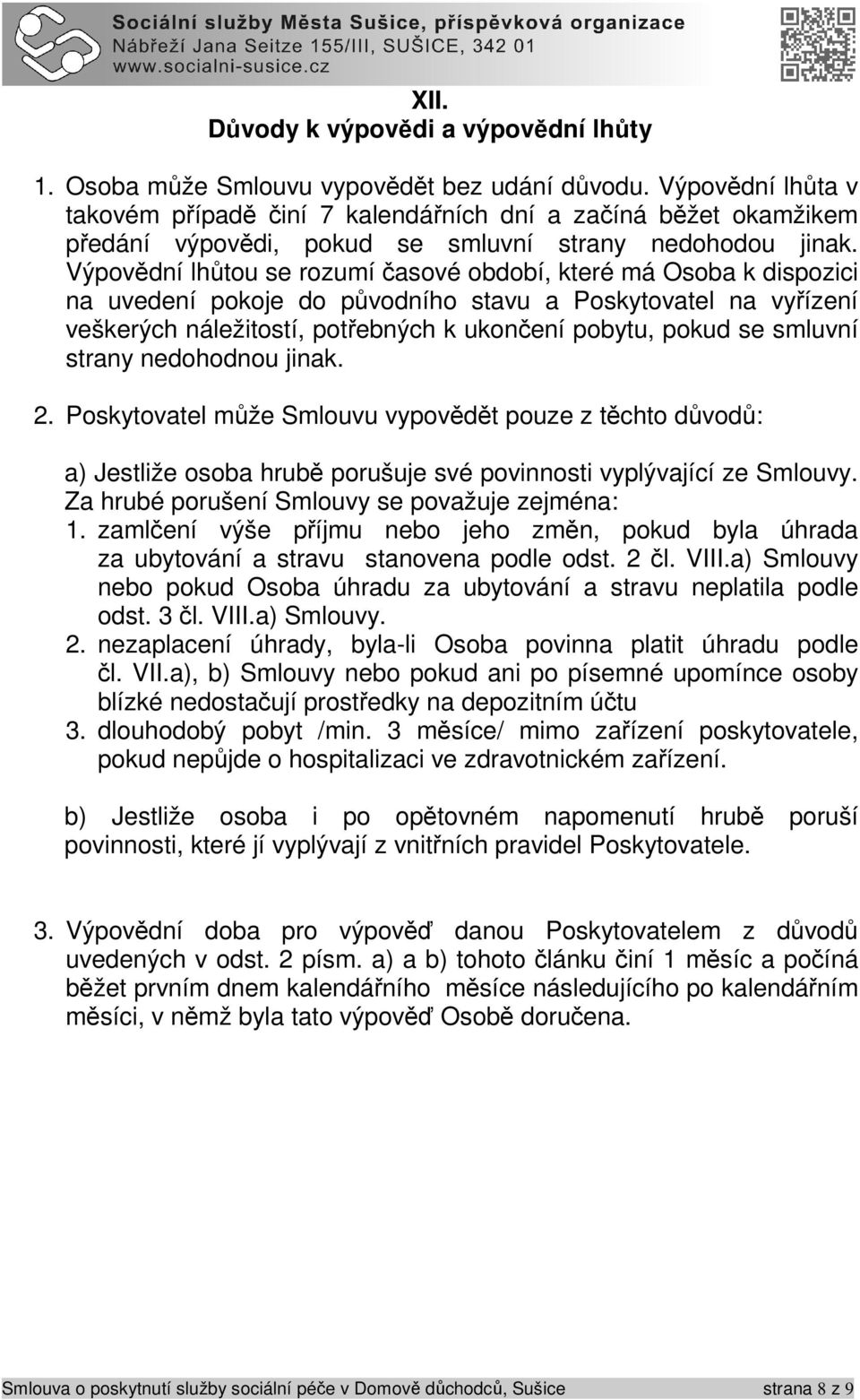 Výpovědní lhůtou se rozumí časové období, které má Osoba k dispozici na uvedení pokoje do původního stavu a Poskytovatel na vyřízení veškerých náležitostí, potřebných k ukončení pobytu, pokud se