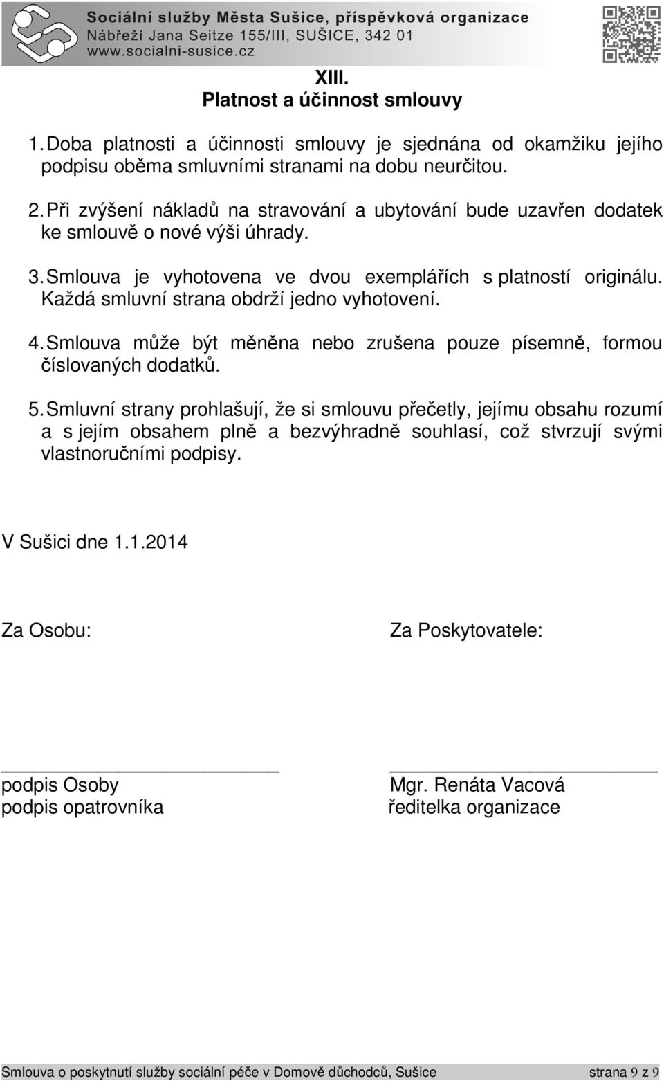 Každá smluvní strana obdrží jedno vyhotovení. 4. Smlouva může být měněna nebo zrušena pouze písemně, formou číslovaných dodatků. 5.