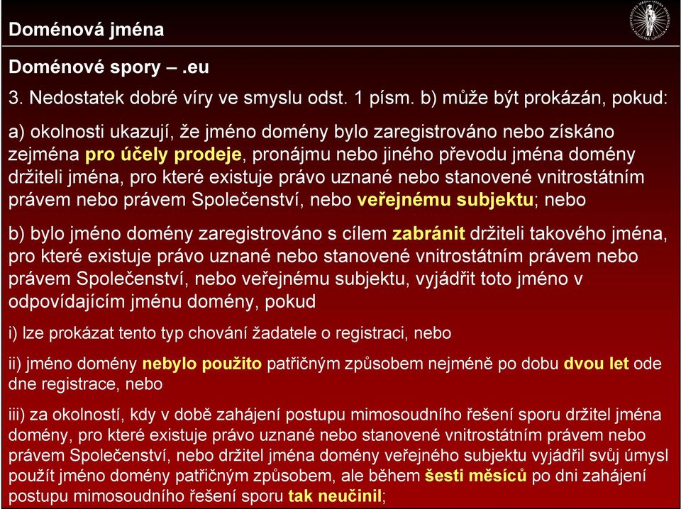 existuje právo uznané nebo stanovené vnitrostátním právem nebo právem Společenství, nebo veřejnému subjektu; nebo b) bylo jméno domény zaregistrováno s cílem zabránit držiteli takového jména, pro