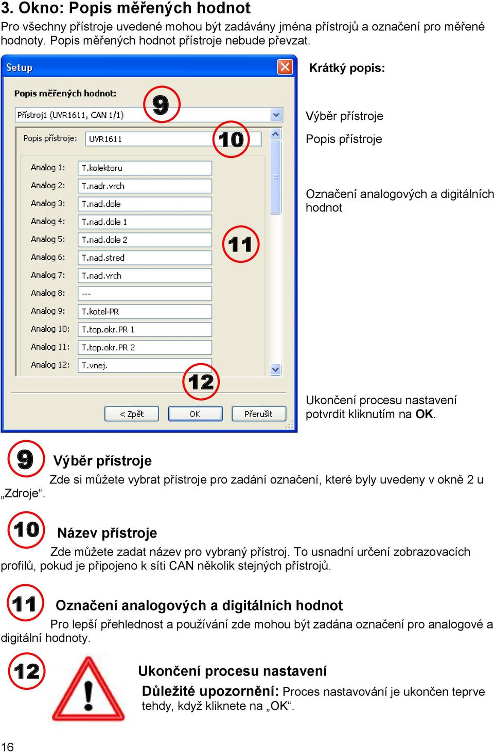 9 Výběr přístroje Zde si můžete vybrat přístroje pro zadání označení, které byly uvedeny v okně 2 u Zdroje. 10 Název přístroje Zde můžete zadat název pro vybraný přístroj.