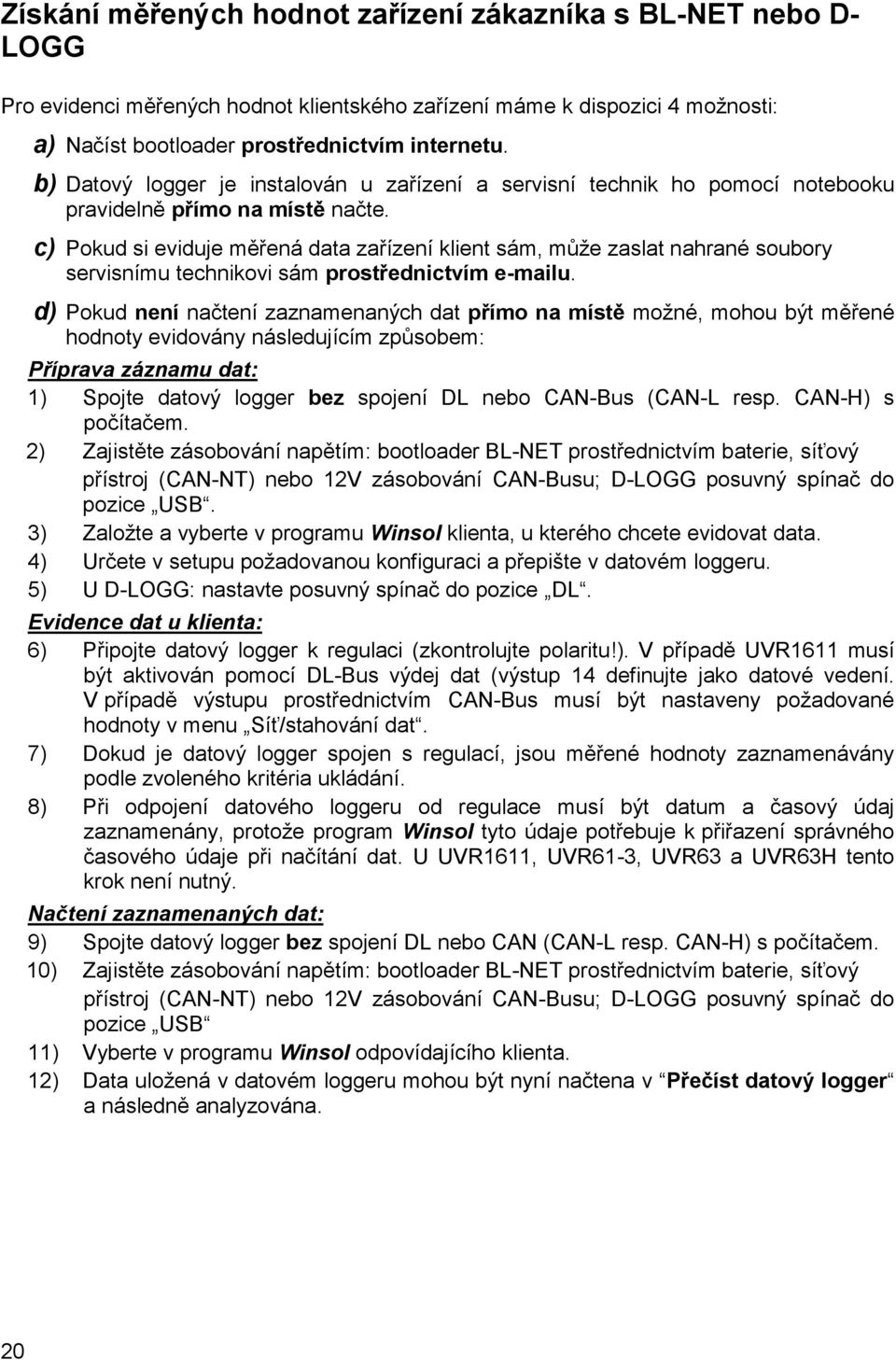 c) Pokud si eviduje měřená data zařízení klient sám, může zaslat nahrané soubory servisnímu technikovi sám prostřednictvím e-mailu.