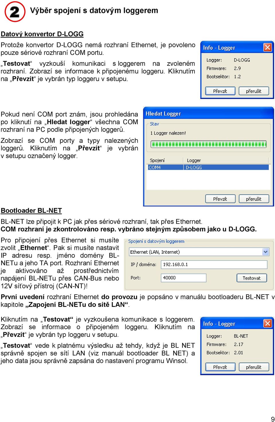 Pokud není COM port znám, jsou prohledána po kliknutí na Hledat logger všechna COM rozhraní na PC podle připojených loggerů. Zobrazí se COM porty a typy nalezených loggerů.