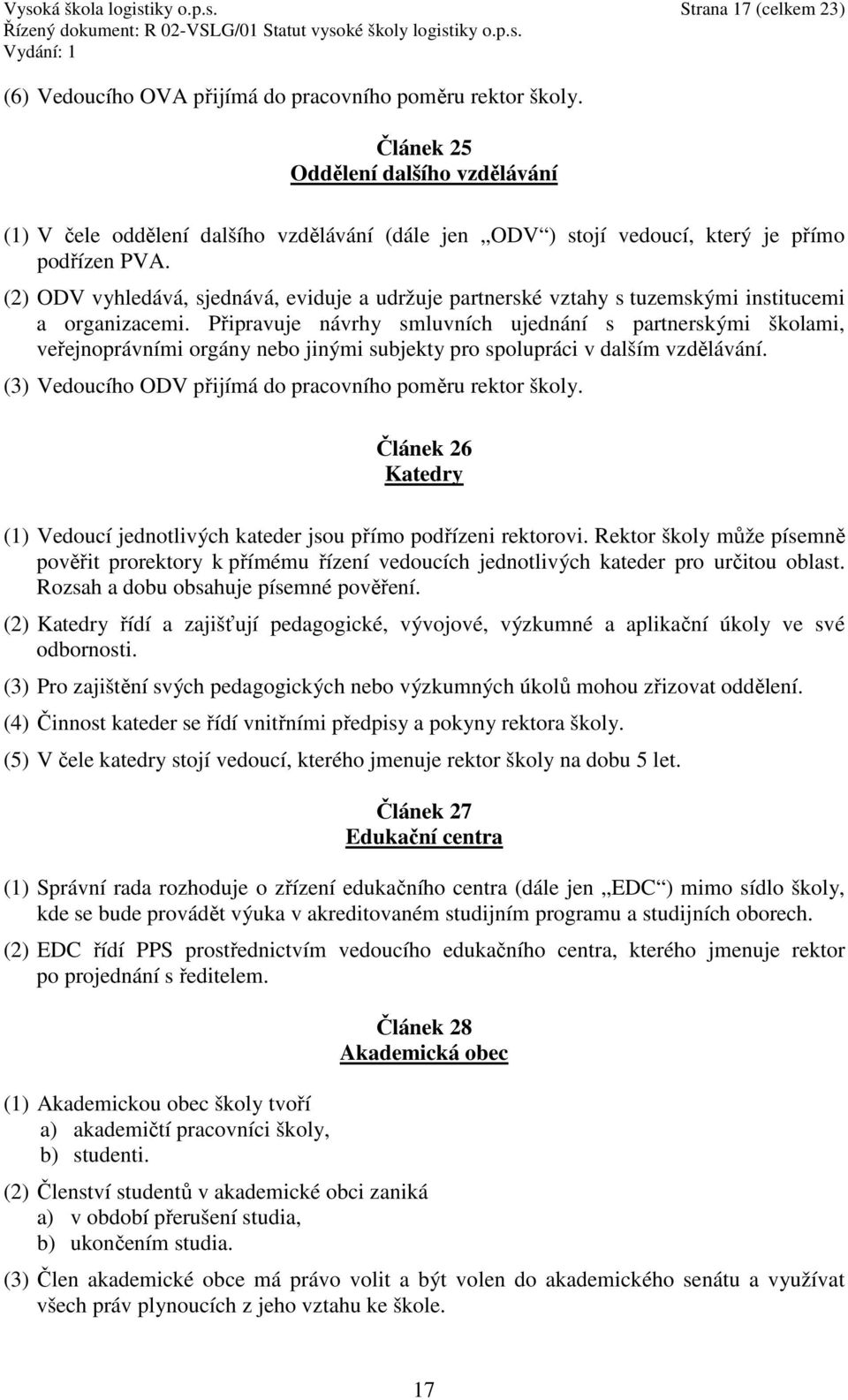 (2) ODV vyhledává, sjednává, eviduje a udržuje partnerské vztahy s tuzemskými institucemi a organizacemi.