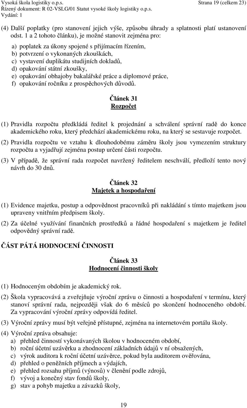 státní zkoušky, e) opakování obhajoby bakalářské práce a diplomové práce, f) opakování ročníku z prospěchových důvodů.