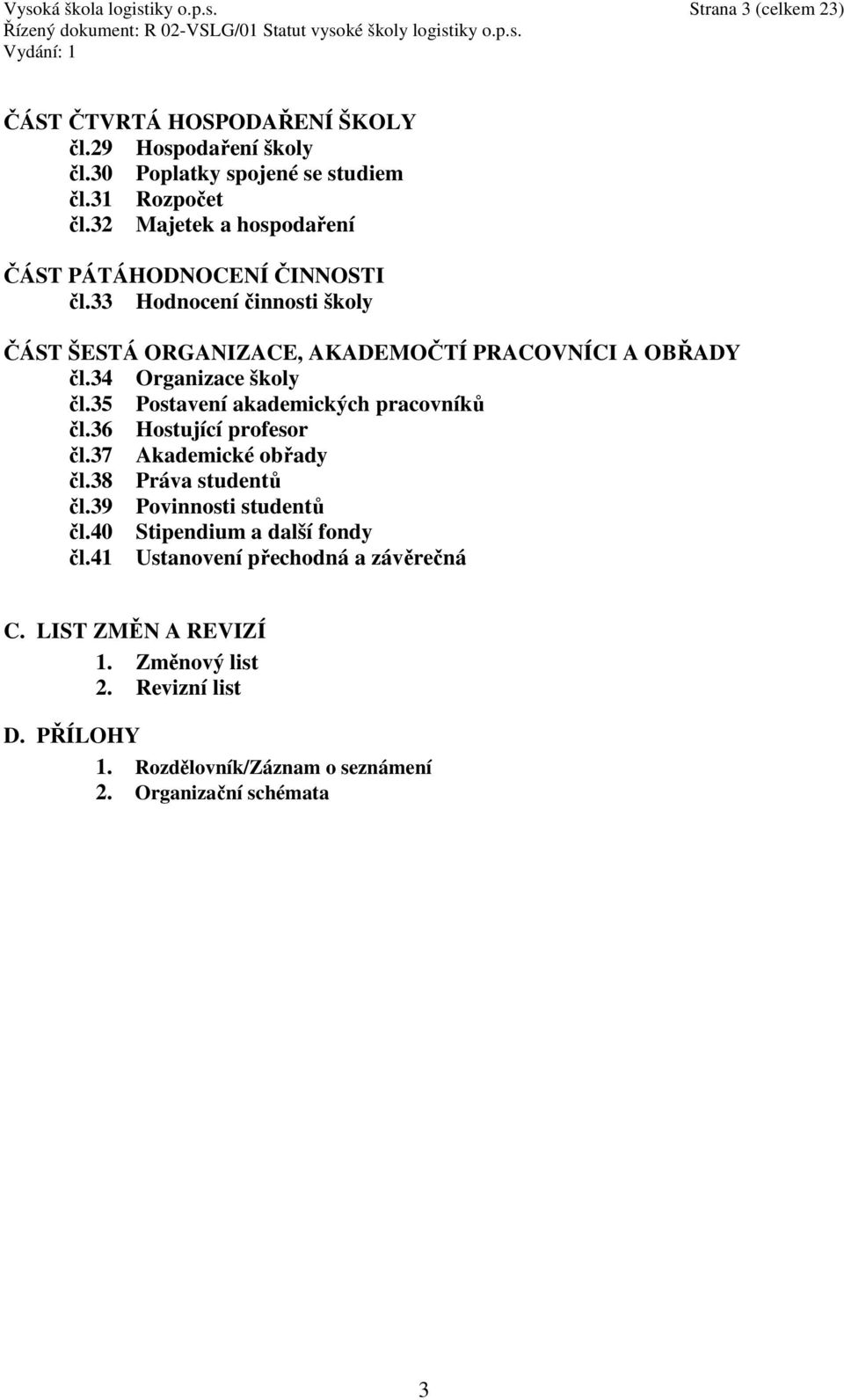 34 Organizace školy čl.35 Postavení akademických pracovníků čl.36 Hostující profesor čl.37 Akademické obřady čl.38 Práva studentů čl.39 Povinnosti studentů čl.