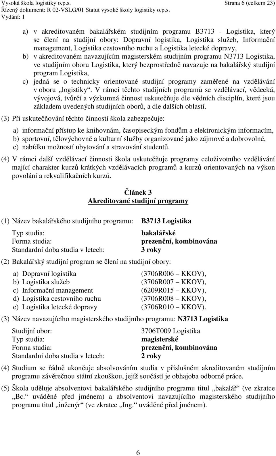 bezprostředně navazuje na bakalářský studijní program Logistika, c) jedná se o technicky orientované studijní programy zaměřené na vzdělávání v oboru logistiky.