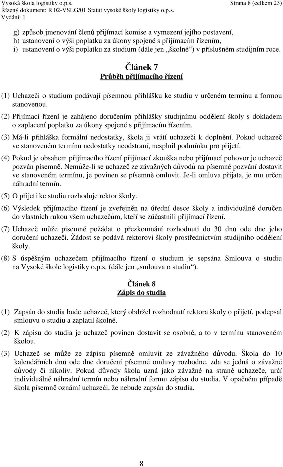 Článek 7 Průběh přijímacího řízení (1) Uchazeči o studium podávají písemnou přihlášku ke studiu v určeném termínu a formou stanovenou.