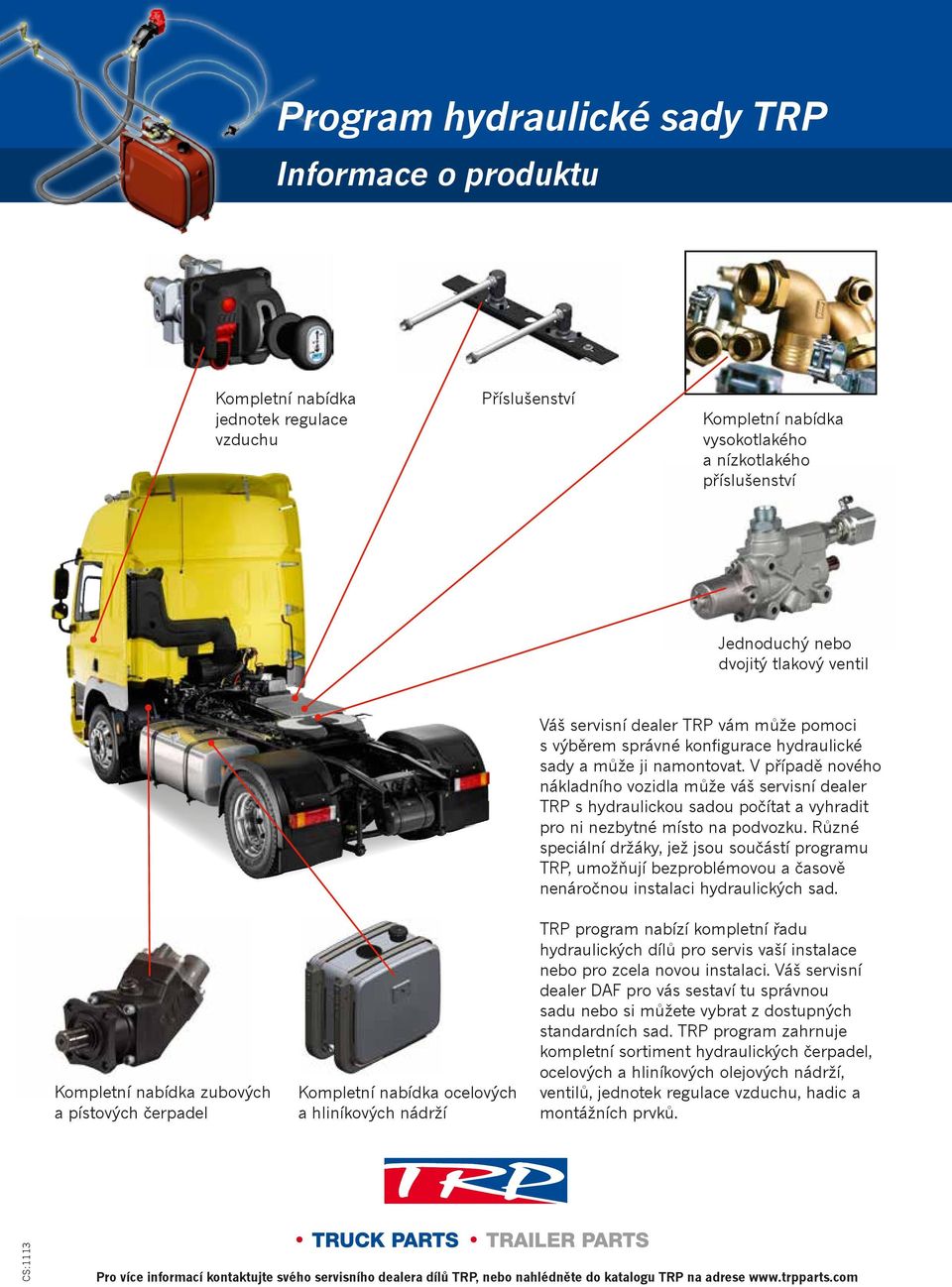 a může ji namontovat. V případě nového nákladního vozidla může váš servisní dealer TRP s hydraulickou sadou počítat a vyhradit pro ni nezbytné místo na podvozku.