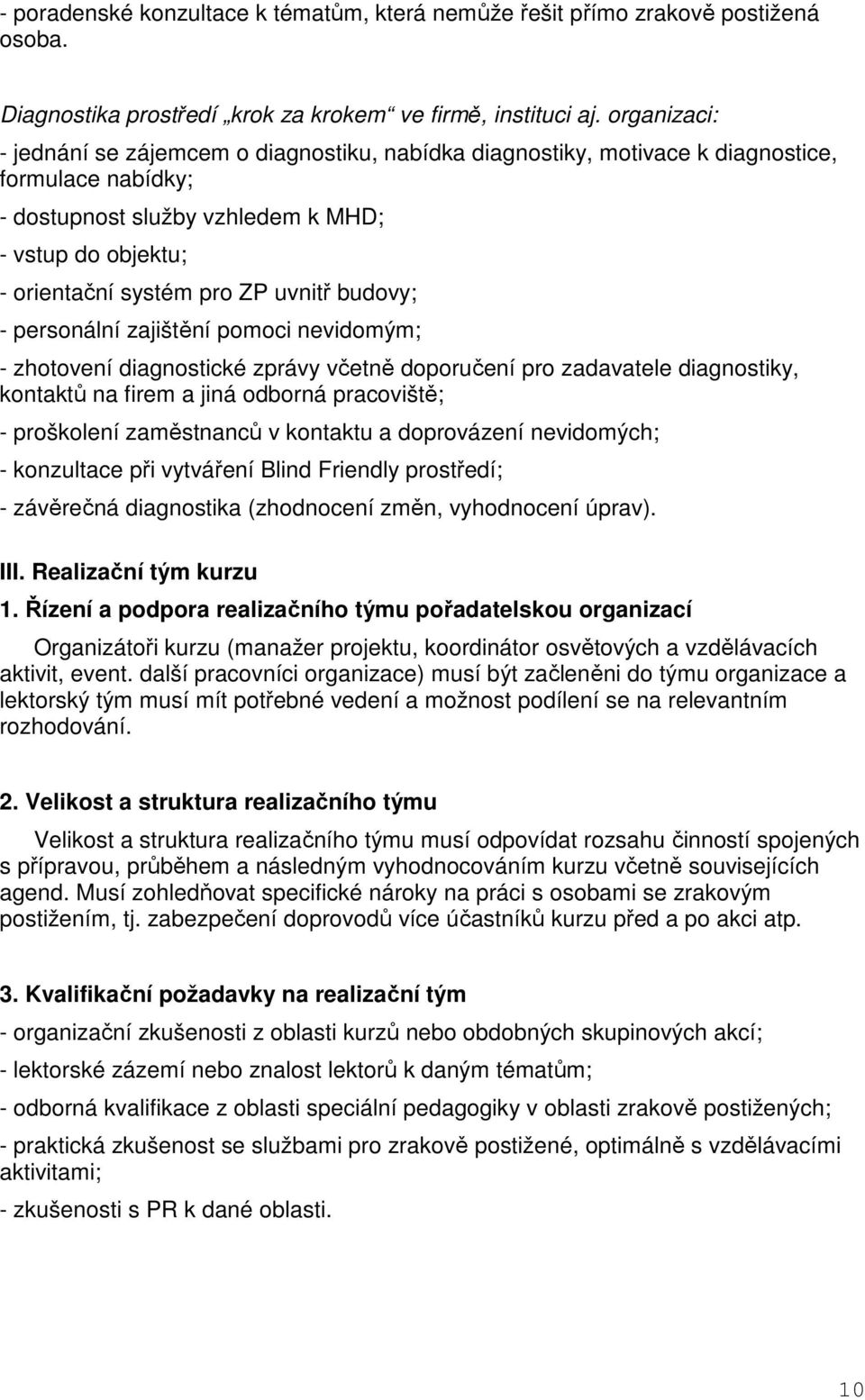 uvnitř budovy; - personální zajištění pomoci nevidomým; - zhotovení diagnostické zprávy včetně doporučení pro zadavatele diagnostiky, kontaktů na firem a jiná odborná pracoviště; - proškolení