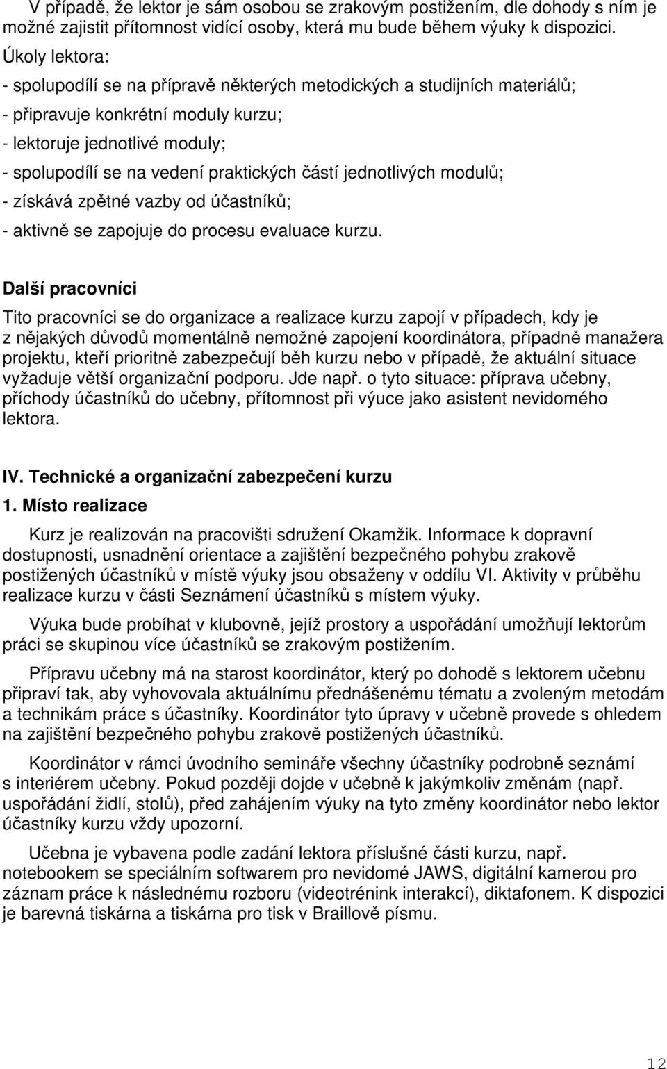 částí jednotlivých modulů; - získává zpětné vazby od účastníků; - aktivně se zapojuje do procesu evaluace kurzu.