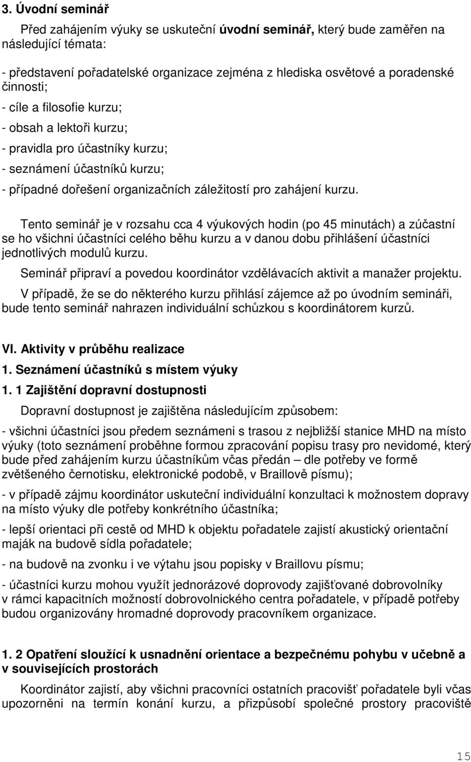 Tento seminář je v rozsahu cca 4 výukových hodin (po 45 minutách) a zúčastní se ho všichni účastníci celého běhu kurzu a v danou dobu přihlášení účastníci jednotlivých modulů kurzu.