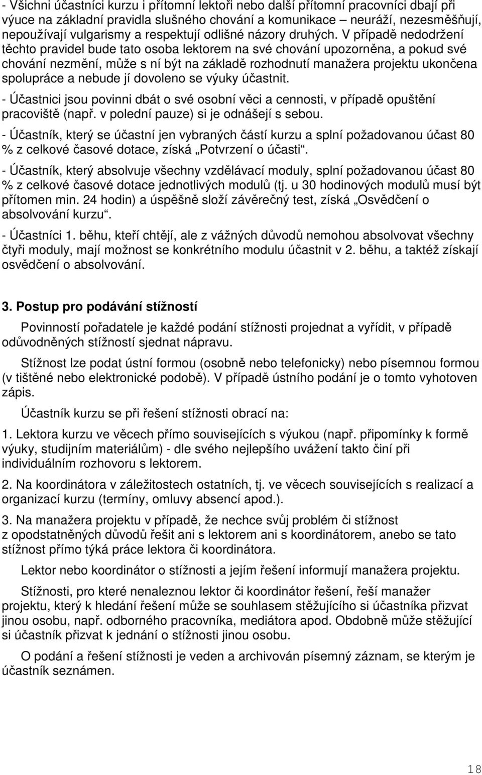 V případě nedodržení těchto pravidel bude tato osoba lektorem na své chování upozorněna, a pokud své chování nezmění, může s ní být na základě rozhodnutí manažera projektu ukončena spolupráce a