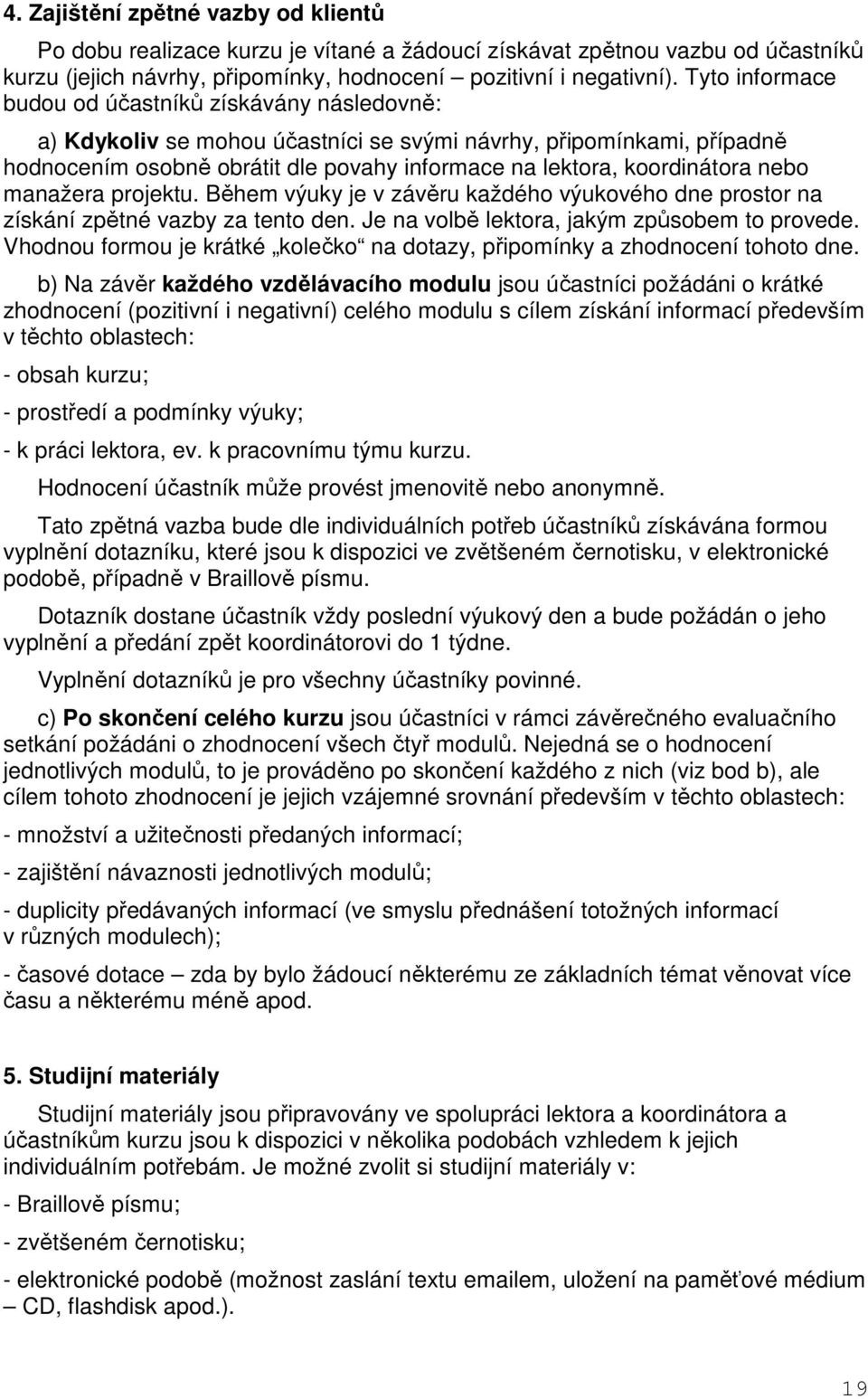 nebo manažera projektu. Během výuky je v závěru každého výukového dne prostor na získání zpětné vazby za tento den. Je na volbě lektora, jakým způsobem to provede.