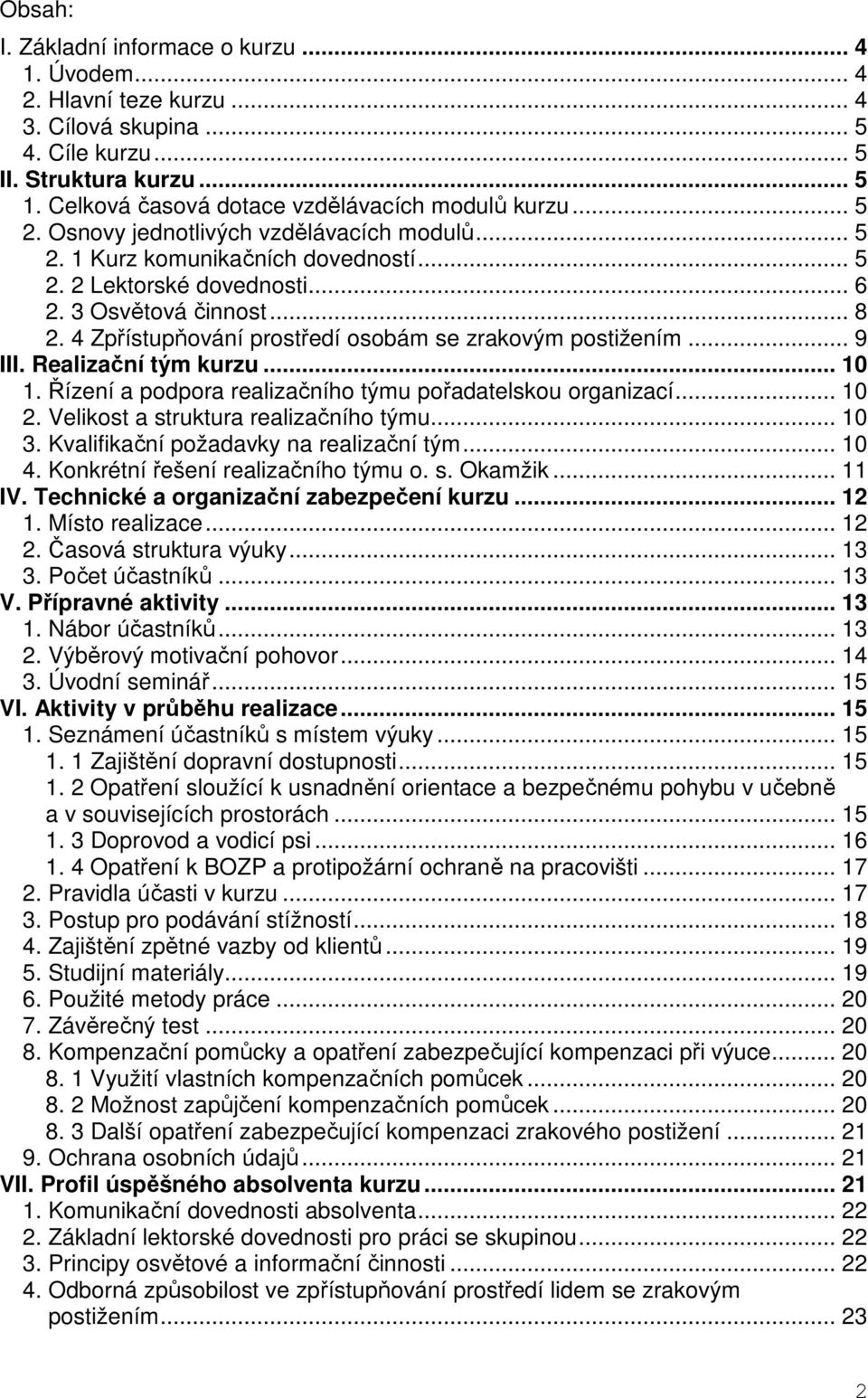 4 Zpřístupňování prostředí osobám se zrakovým postižením... 9 III. Realizační tým kurzu... 10 1. Řízení a podpora realizačního týmu pořadatelskou organizací... 10 2.