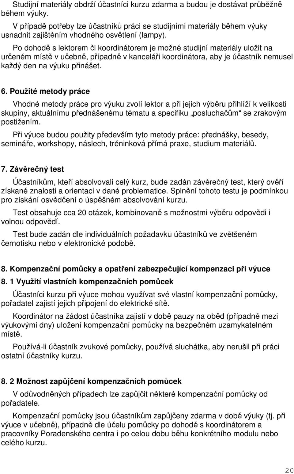 Po dohodě s lektorem či koordinátorem je možné studijní materiály uložit na určeném místě v učebně, případně v kanceláři koordinátora, aby je účastník nemusel každý den na výuku přinášet. 6.