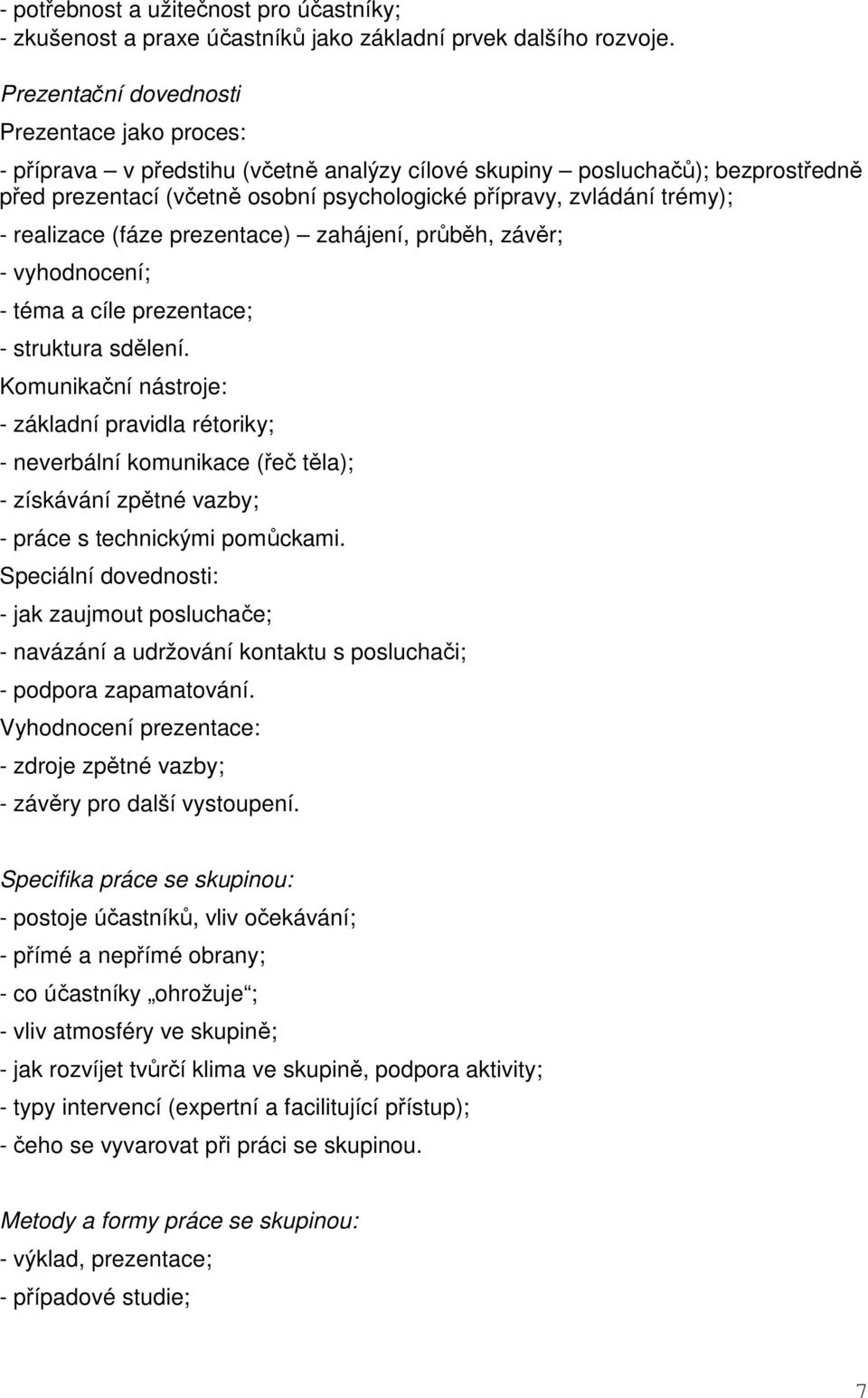 - realizace (fáze prezentace) zahájení, průběh, závěr; - vyhodnocení; - téma a cíle prezentace; - struktura sdělení.