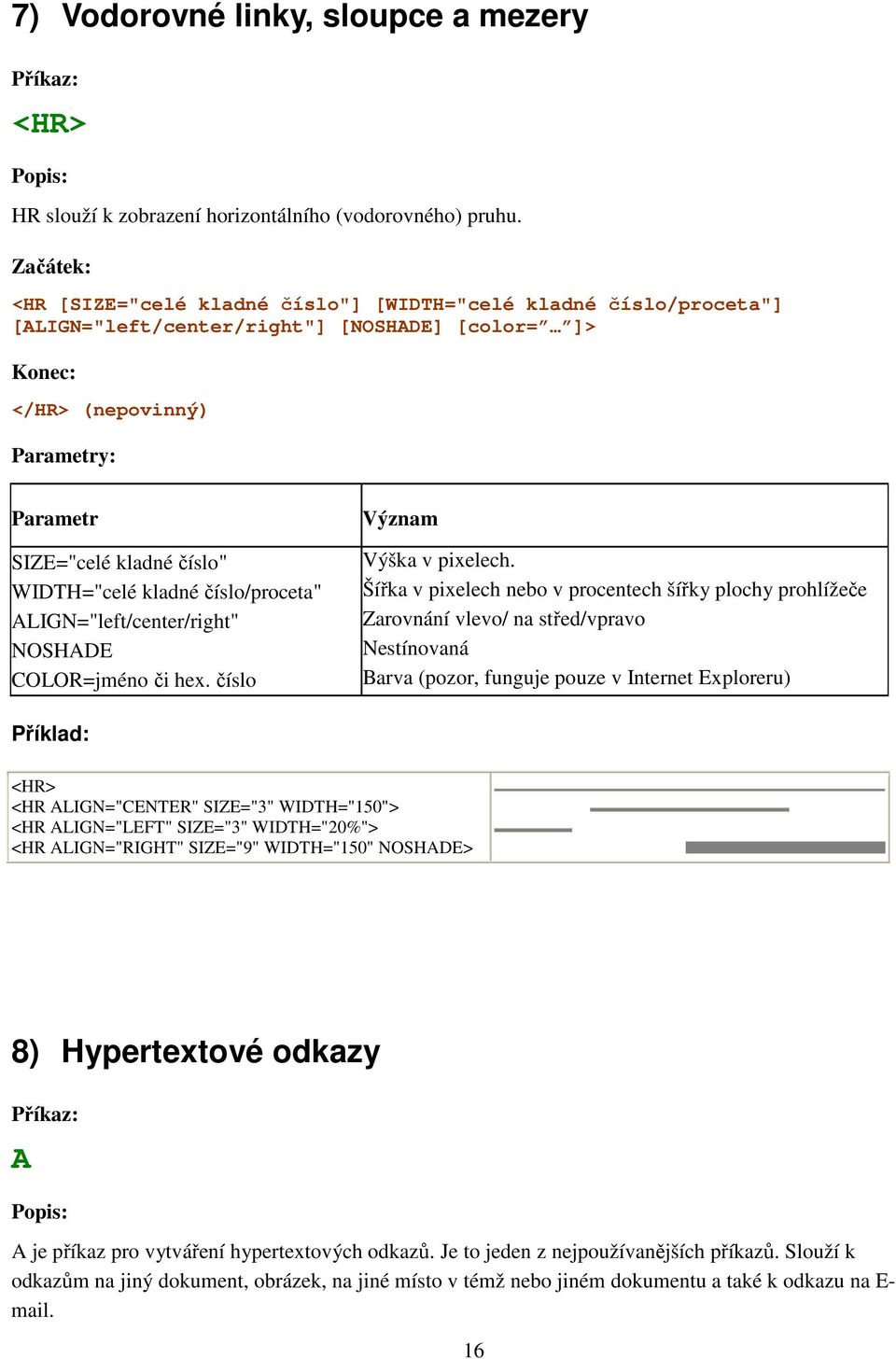 WIDTH="celé kladné číslo/proceta" ALIGN="left/center/right" NOSHADE COLOR=jméno či hex. číslo Význam Výška v pixelech.