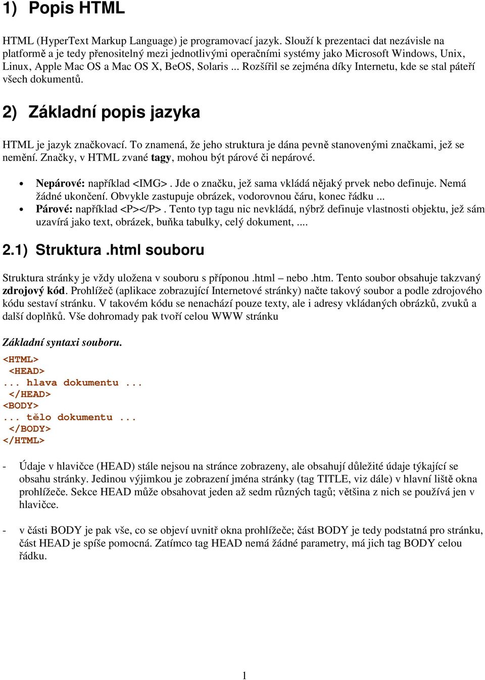 .. Rozšířil se zejména díky Internetu, kde se stal páteří všech dokumentů. 2) Základní popis jazyka HTML je jazyk značkovací.