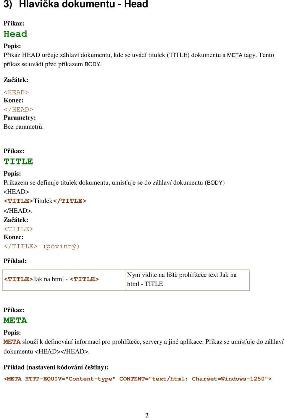 Začátek: <TITLE> Konec: </TITLE> (povinný) Příklad: <TITLE>Jak na html - <TITLE> Nyní vidíte na liště prohlížeče text Jak na html - TITLE Příkaz: META Popis: META slouží k definování informací