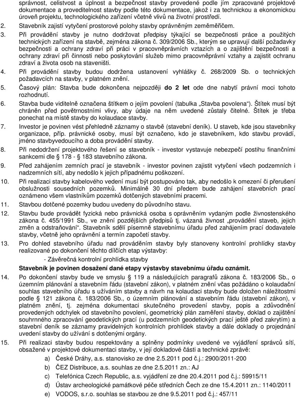 Při provádění stavby je nutno dodržovat předpisy týkající se bezpečnosti práce a použitých technických zařízení na stavbě, zejména zákona č. 309/2006 Sb.