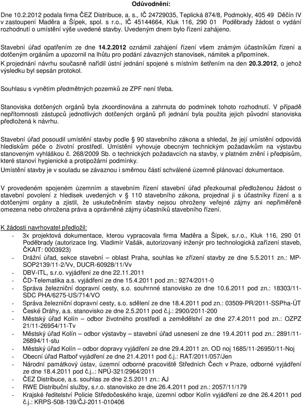 2012 oznámil zahájení řízení všem známým účastníkům řízení a dotčeným orgánům a upozornil na lhůtu pro podání závazných stanovisek, námitek a připomínek.